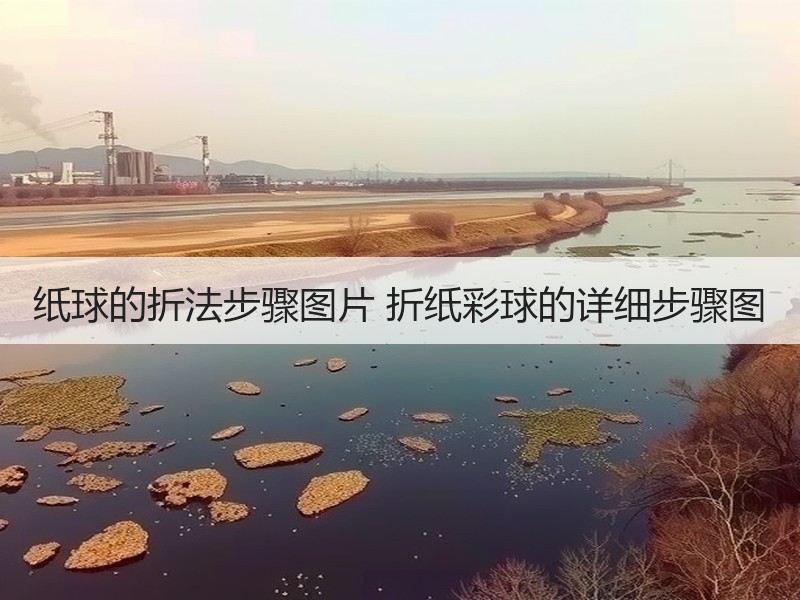 纸球的折法步骤图片 折纸彩球的详细步骤图 - 诺云双维造物网