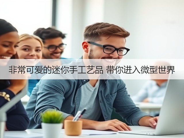 非常可爱的迷你手工艺品 带你进入微型世界(图1)