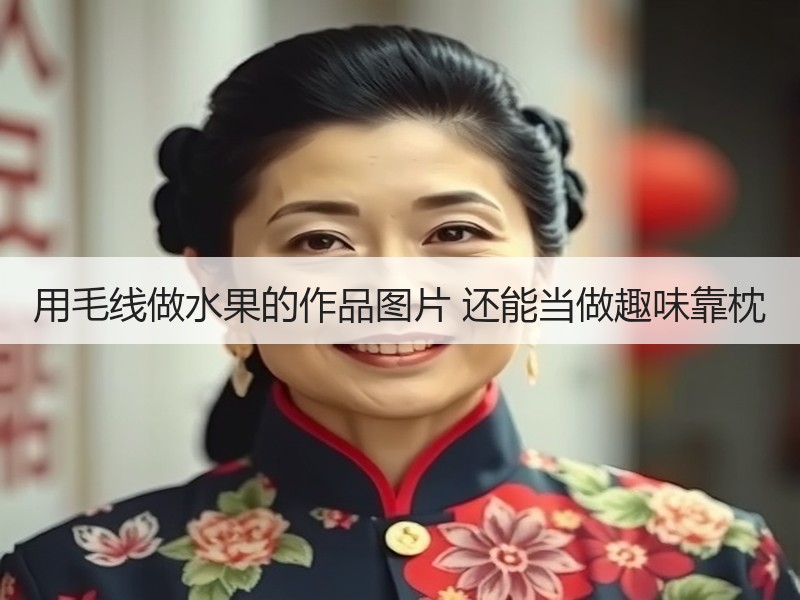 用毛线做水果的作品图片 还能当做趣味靠枕 - 诺云双维造物网